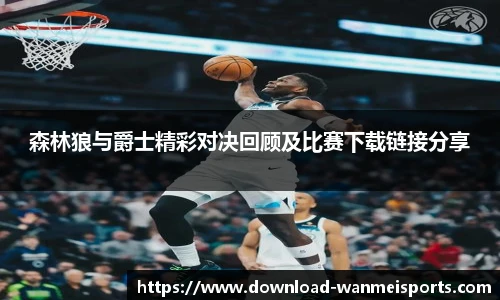 森林狼与爵士精彩对决回顾及比赛下载链接分享