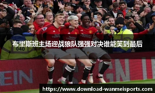 布里斯班主场迎战狼队强强对决谁能笑到最后