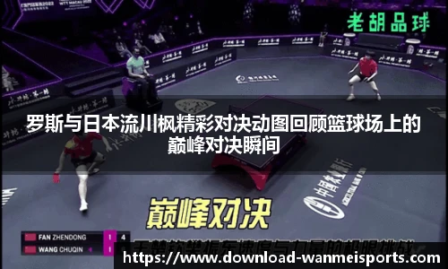 罗斯与日本流川枫精彩对决动图回顾篮球场上的巅峰对决瞬间